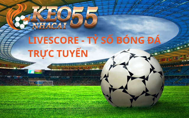 Livescore tại Kèo Nhà Cái cập nhật liên tục
